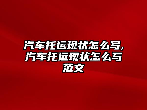 汽車托運現狀怎么寫,汽車托運現狀怎么寫范文