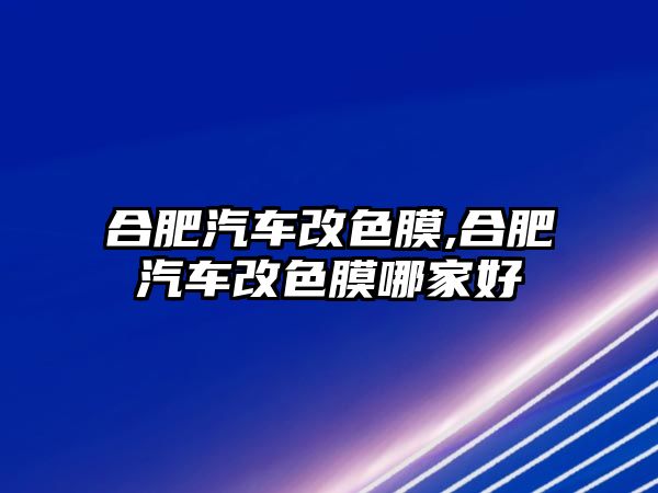 合肥汽車改色膜,合肥汽車改色膜哪家好