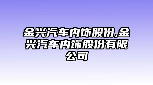 金興汽車內飾股份,金興汽車內飾股份有限公司