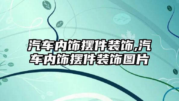 汽車內飾擺件裝飾,汽車內飾擺件裝飾圖片