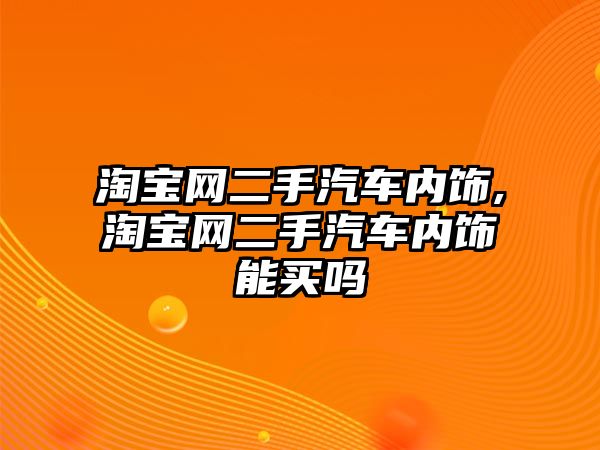 淘寶網二手汽車內飾,淘寶網二手汽車內飾能買嗎