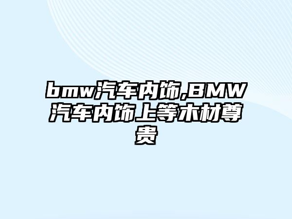 bmw汽車(chē)內(nèi)飾,BMW汽車(chē)內(nèi)飾上等木材尊貴