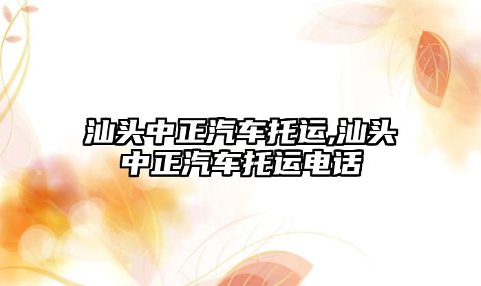 汕頭中正汽車托運,汕頭中正汽車托運電話