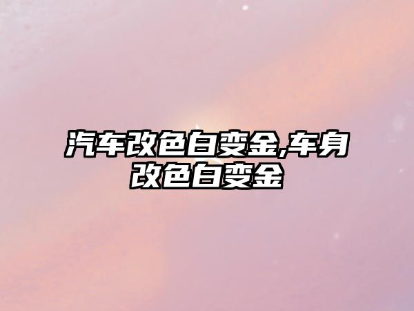 汽車改色白變金,車身改色白變金