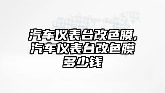 汽車儀表臺改色膜,汽車儀表臺改色膜多少錢