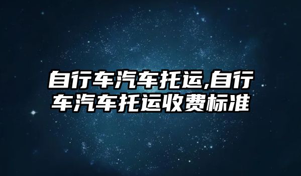 自行車汽車托運,自行車汽車托運收費標準