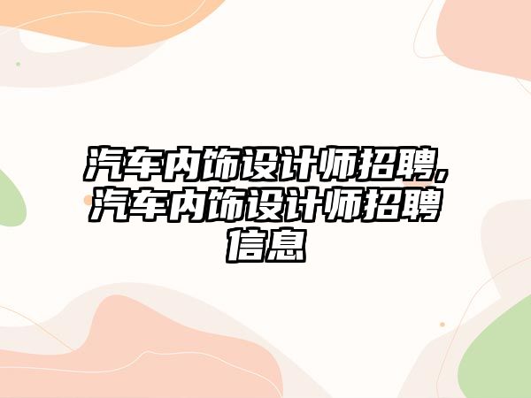 汽車內飾設計師招聘,汽車內飾設計師招聘信息