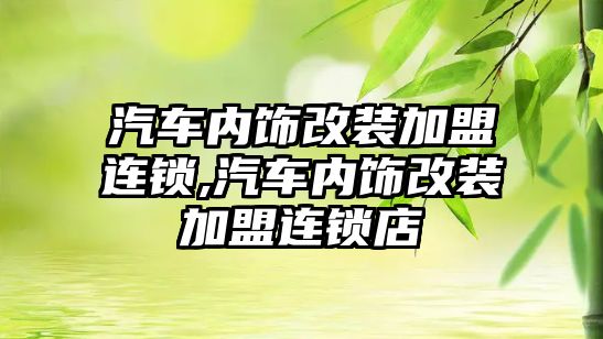 汽車內飾改裝加盟連鎖,汽車內飾改裝加盟連鎖店