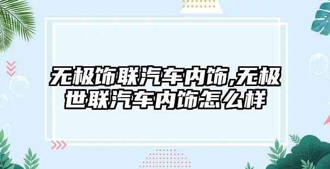 無極飾聯汽車內飾,無極世聯汽車內飾怎么樣