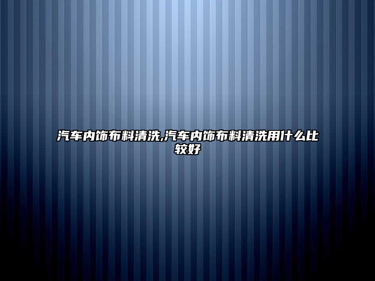 汽車內飾布料清洗,汽車內飾布料清洗用什么比較好