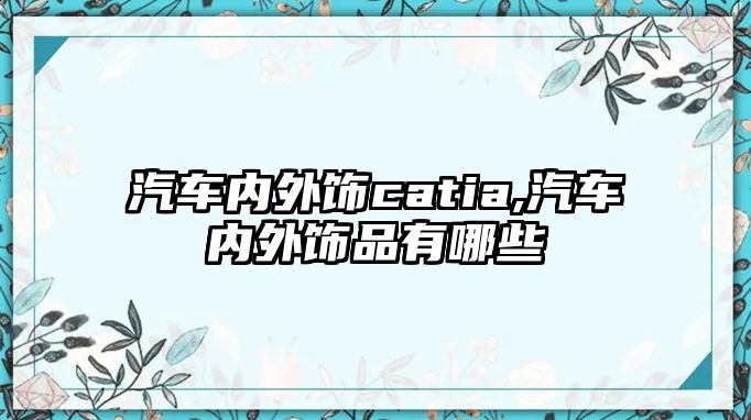 汽車內外飾catia,汽車內外飾品有哪些