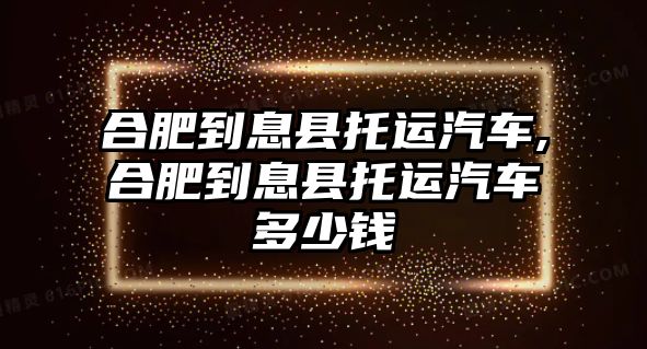 合肥到息縣托運(yùn)汽車,合肥到息縣托運(yùn)汽車多少錢