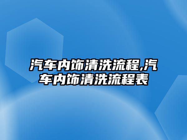 汽車內飾清洗流程,汽車內飾清洗流程表