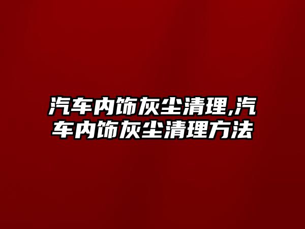 汽車內飾灰塵清理,汽車內飾灰塵清理方法