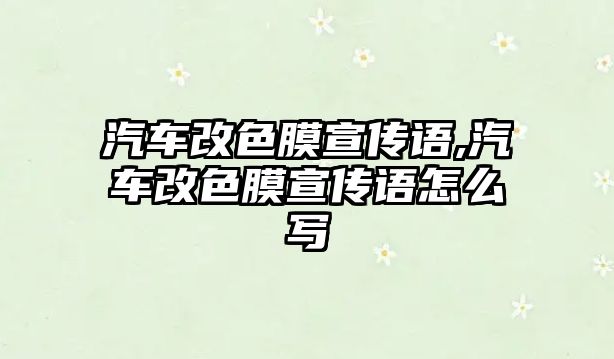 汽車改色膜宣傳語,汽車改色膜宣傳語怎么寫