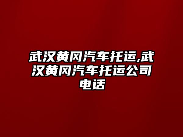 武漢黃岡汽車托運,武漢黃岡汽車托運公司電話