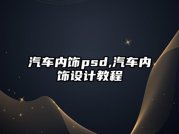 汽車內(nèi)飾psd,汽車內(nèi)飾設(shè)計(jì)教程