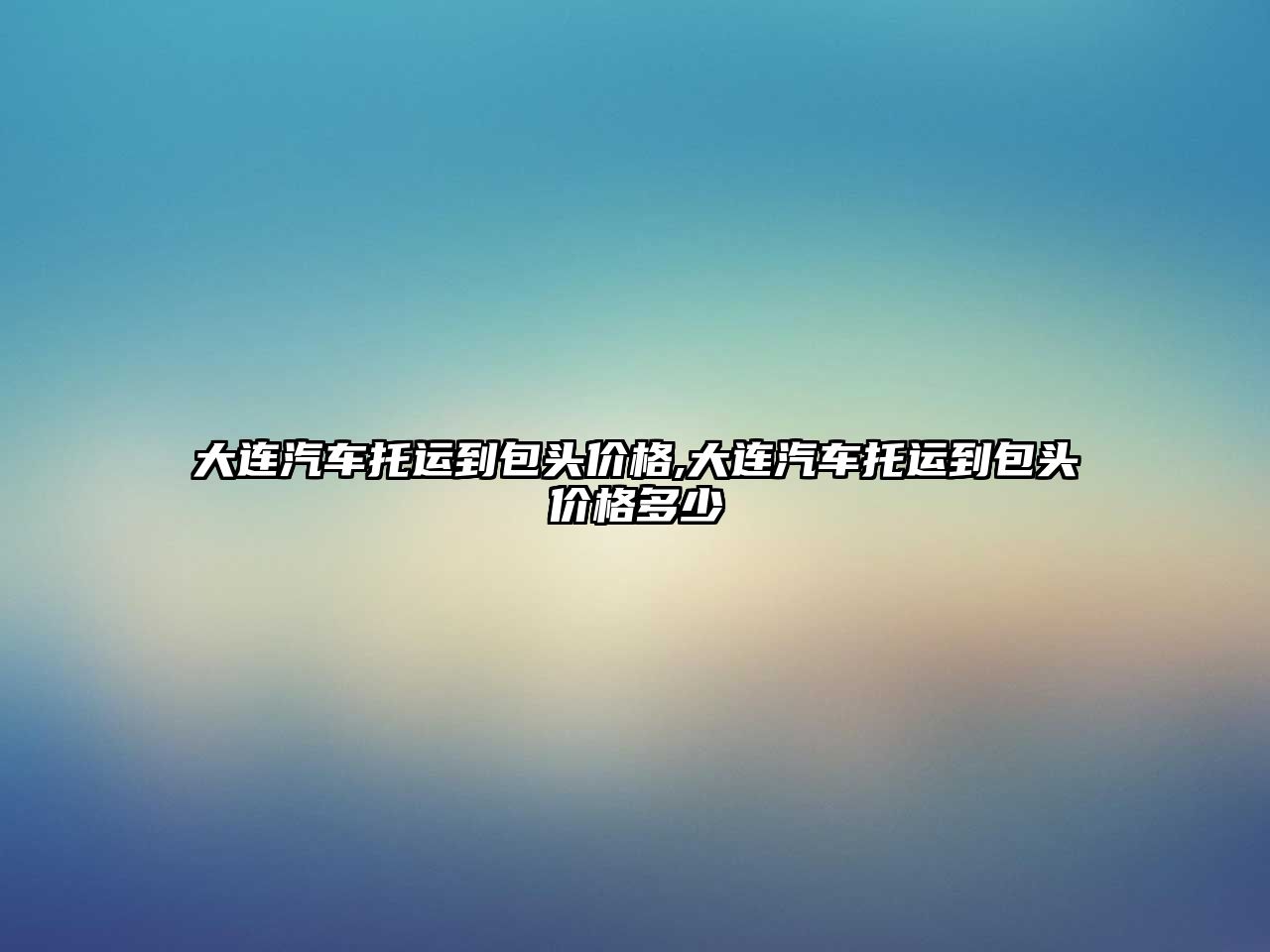 大連汽車托運到包頭價格,大連汽車托運到包頭價格多少