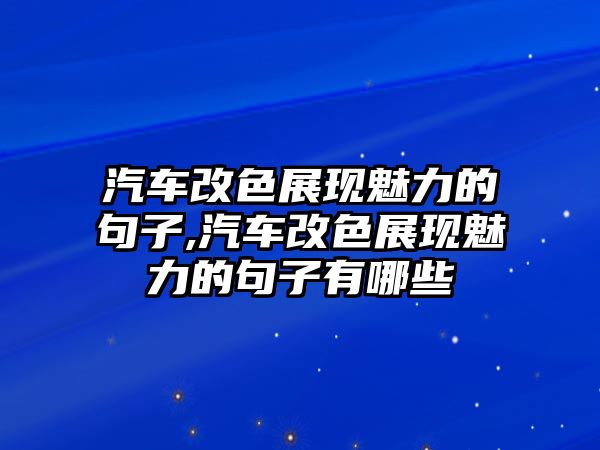 汽車改色展現魅力的句子,汽車改色展現魅力的句子有哪些