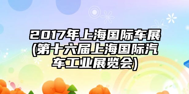 2017年上海國際車展(第十六屆上海國際汽車工業展覽會)