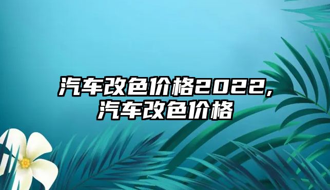 汽車改色價格2022,汽車改色價格