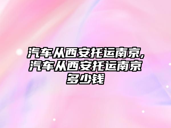 汽車從西安托運南京,汽車從西安托運南京多少錢