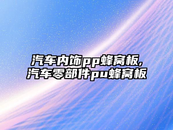 汽車內飾pp蜂窩板,汽車零部件pu蜂窩板