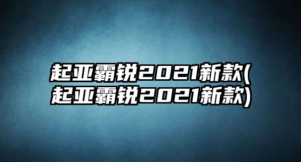 起亞霸銳2021新款(起亞霸銳2021新款)