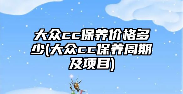 大眾cc保養(yǎng)價格多少(大眾cc保養(yǎng)周期及項目)