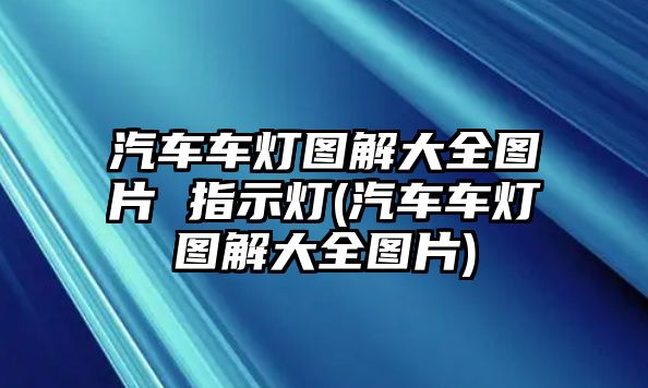 汽車車燈圖解大全圖片 指示燈(汽車車燈圖解大全圖片)