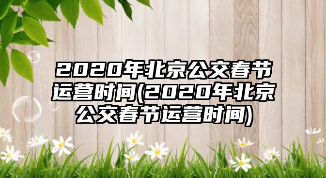 2020年北京公交春節(jié)運(yùn)營時(shí)間(2020年北京公交春節(jié)運(yùn)營時(shí)間)