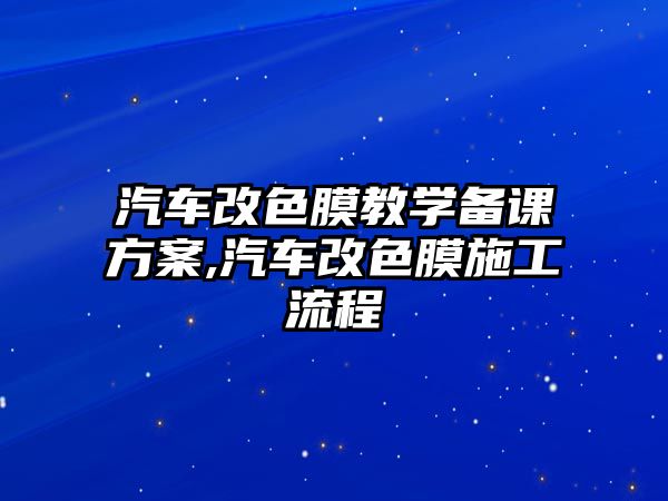 汽車改色膜教學備課方案,汽車改色膜施工流程