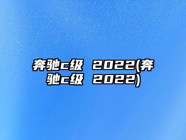 奔馳c級(jí) 2022(奔馳c級(jí) 2022)