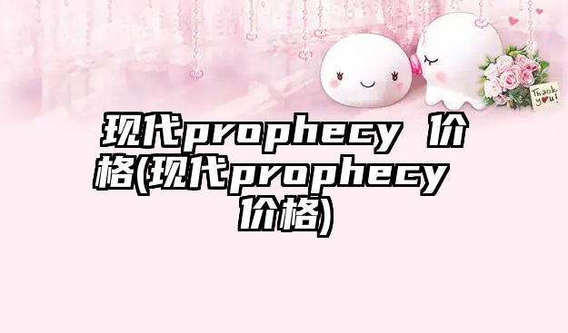 現代prophecy 價格(現代prophecy 價格)