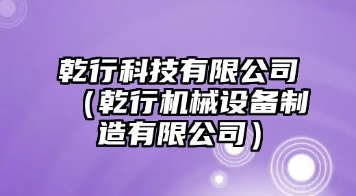 乾行科技有限公司（乾行機械設備制造有限公司）