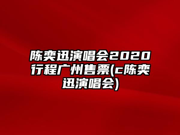 陳奕迅演唱會2020行程廣州售票(c陳奕迅演唱會)