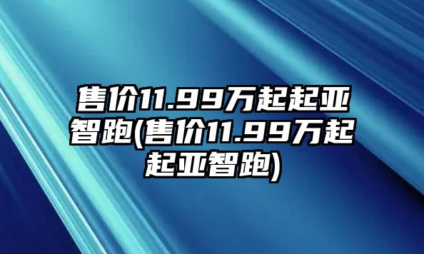 售價11.99萬起起亞智跑(售價11.99萬起起亞智跑)