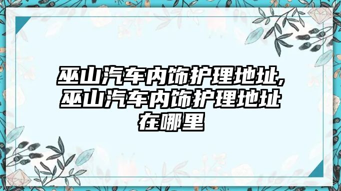 巫山汽車內飾護理地址,巫山汽車內飾護理地址在哪里