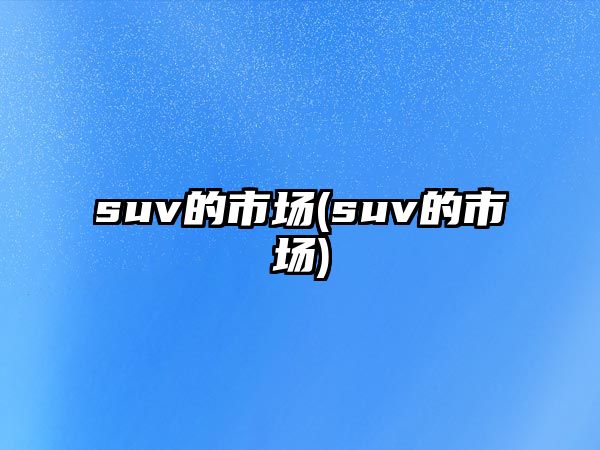 suv的市場(suv的市場)