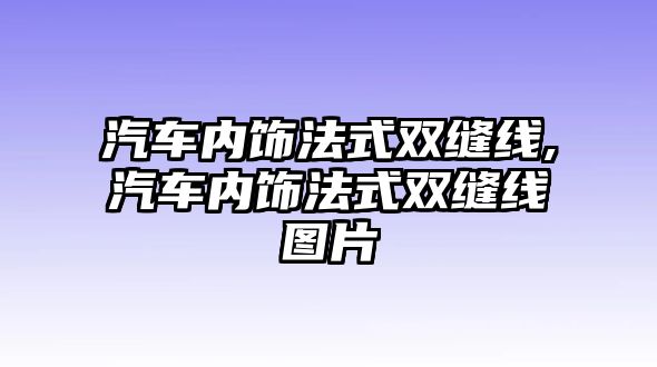 汽車內飾法式雙縫線,汽車內飾法式雙縫線圖片