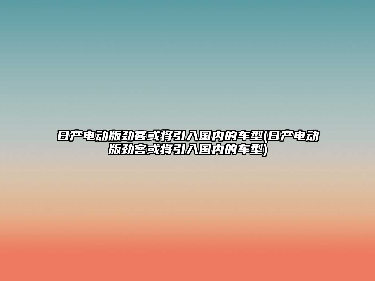 日產電動版勁客或將引入國內的車型(日產電動版勁客或將引入國內的車型)