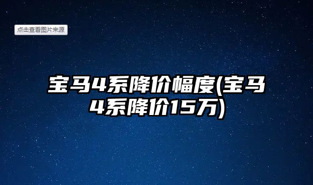 寶馬4系降價(jià)幅度(寶馬4系降價(jià)15萬(wàn))