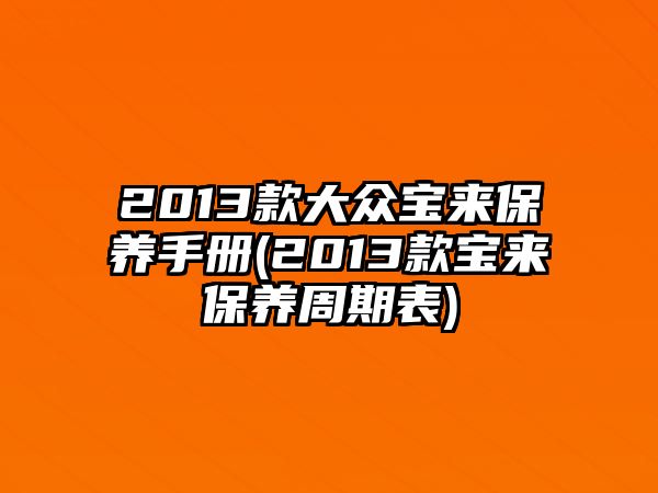 2013款大眾寶來保養手冊(2013款寶來保養周期表)