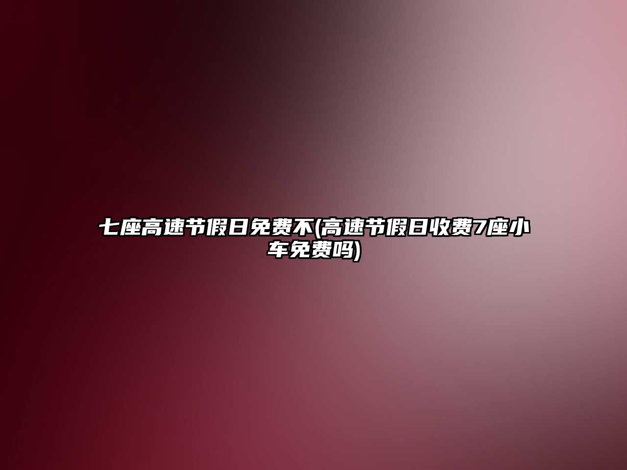 七座高速節(jié)假日免費不(高速節(jié)假日收費7座小車免費嗎)