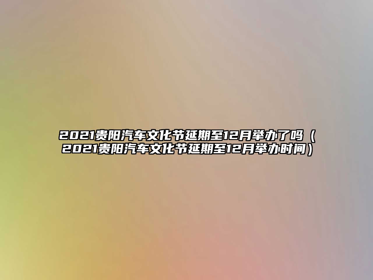 2021貴陽汽車文化節延期至12月舉辦了嗎（2021貴陽汽車文化節延期至12月舉辦時間）