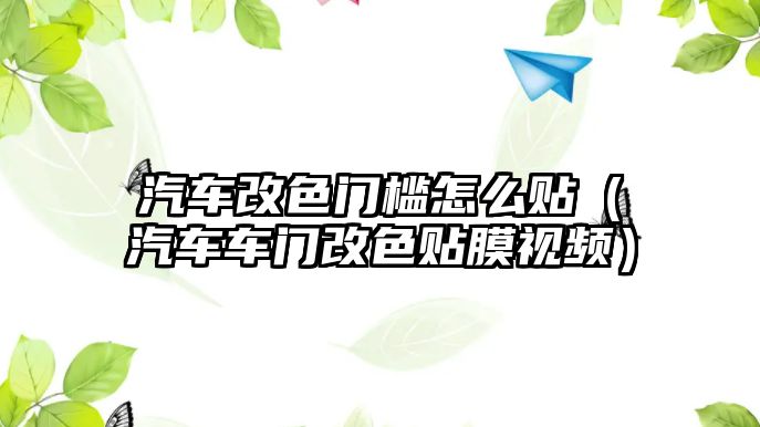 汽車改色門檻怎么貼（汽車車門改色貼膜視頻）