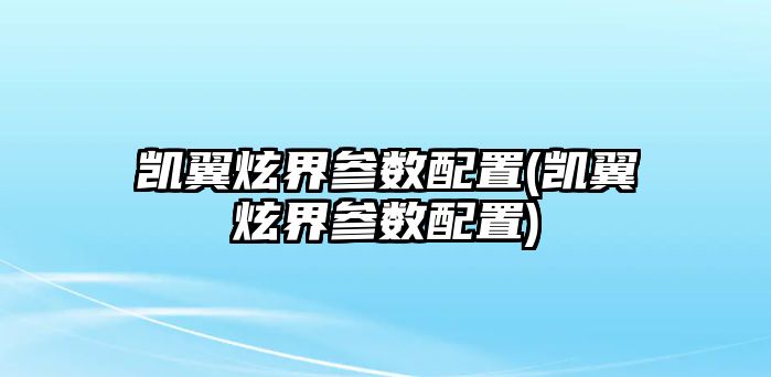 凱翼炫界參數配置(凱翼炫界參數配置)