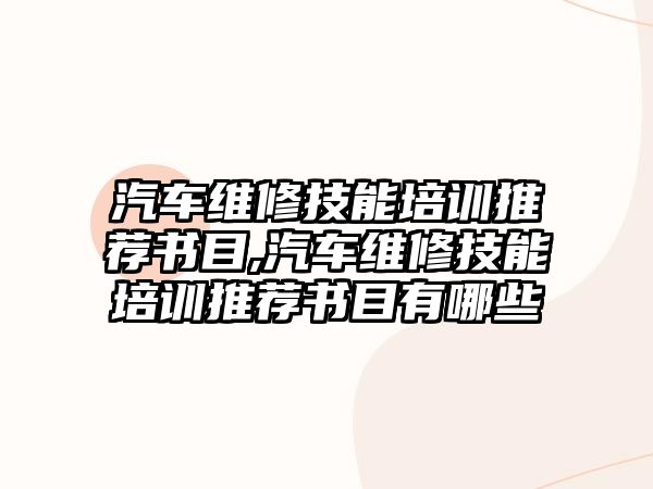 汽車維修技能培訓推薦書目,汽車維修技能培訓推薦書目有哪些