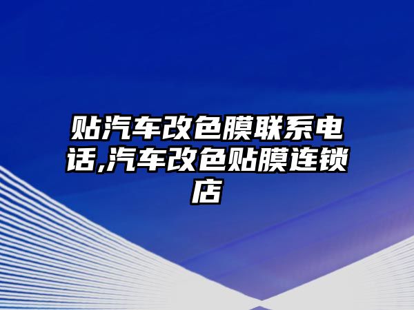 貼汽車改色膜聯系電話,汽車改色貼膜連鎖店