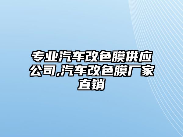 專業汽車改色膜供應公司,汽車改色膜廠家直銷